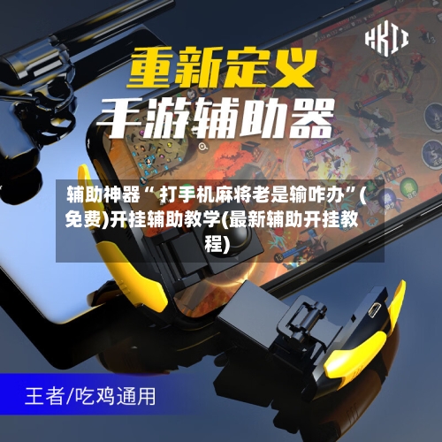 辅助神器“ 打手机麻将老是输咋办”(免费)开挂辅助教学(最新辅助开挂教程)