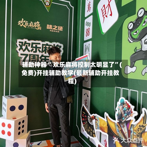 辅助神器“ 欢乐麻将控制太明显了	”(免费)开挂辅助教学(最新辅助开挂教程)-第3张图片