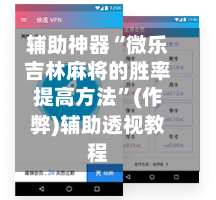 辅助神器“微乐吉林麻将的胜率提高方法”(作弊)辅助透视教程