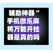辅助神器“手机微乐麻将万能开挂器是真的吗”(作弊)辅助透视教程
