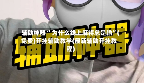 辅助神器“ 为什么线上麻将总是输”(免费)开挂辅助教学(最新辅助开挂教程)