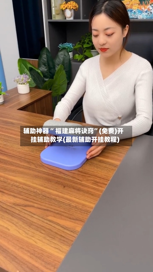 辅助神器“ 福建麻将诀窍”(免费)开挂辅助教学(最新辅助开挂教程)
