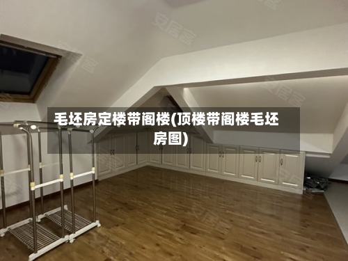 毛坯房定楼带阁楼(顶楼带阁楼毛坯房图)-第2张图片