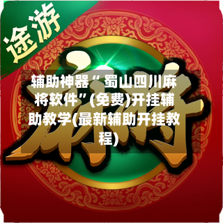 辅助神器“ 蜀山四川麻将软件	”(免费)开挂辅助教学(最新辅助开挂教程)-第3张图片