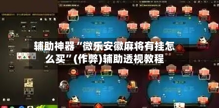 辅助神器“微乐安徽麻将有挂怎么买”(作弊)辅助透视教程-第3张图片