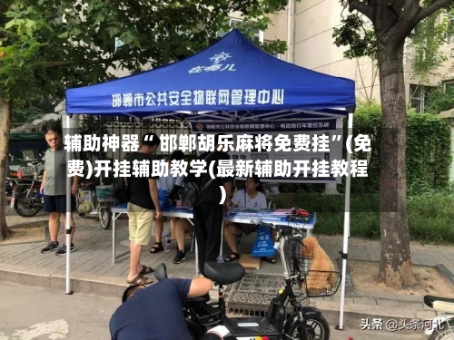 辅助神器“ 邯郸胡乐麻将免费挂”(免费)开挂辅助教学(最新辅助开挂教程)