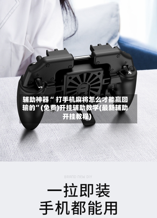 辅助神器“ 打手机麻将怎么才能赢回输的	”(免费)开挂辅助教学(最新辅助开挂教程)-第2张图片
