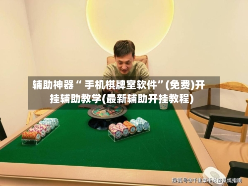 辅助神器“ 手机棋牌室软件”(免费)开挂辅助教学(最新辅助开挂教程)-第3张图片