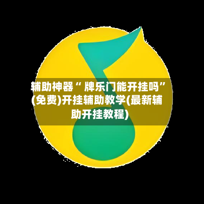 辅助神器“ 牌乐门能开挂吗”(免费)开挂辅助教学(最新辅助开挂教程)