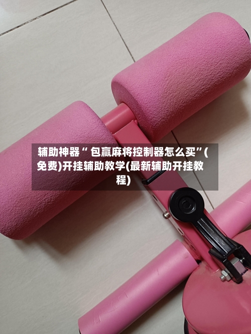 辅助神器“ 包赢麻将控制器怎么买”(免费)开挂辅助教学(最新辅助开挂教程)-第2张图片