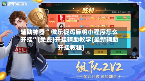 辅助神器“ 微乐捉鸡麻将小程序怎么开挂”(免费)开挂辅助教学(最新辅助开挂教程)-第2张图片