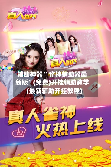 辅助神器“ 雀神辅助器最新版”(免费)开挂辅助教学(最新辅助开挂教程)-第3张图片