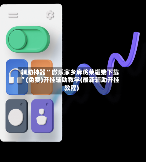 辅助神器“ 微乐家乡麻将荣耀端下载	”(免费)开挂辅助教学(最新辅助开挂教程)-第3张图片