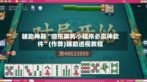 辅助神器“微乐麻将小程序必赢神软件”(作弊)辅助透视教程-第2张图片