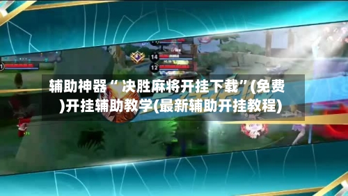 辅助神器“ 决胜麻将开挂下载”(免费)开挂辅助教学(最新辅助开挂教程)-第3张图片