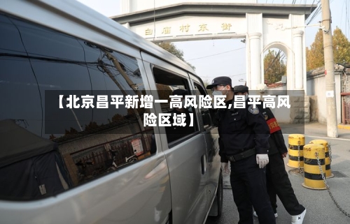 【北京昌平新增一高风险区,昌平高风险区域】-第2张图片