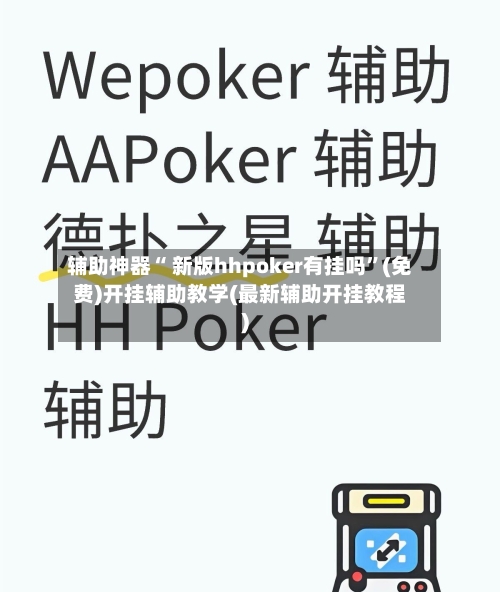 辅助神器“ 新版hhpoker有挂吗”(免费)开挂辅助教学(最新辅助开挂教程)