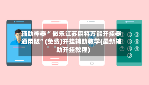 辅助神器“ 微乐江苏麻将万能开挂器通用版	”(免费)开挂辅助教学(最新辅助开挂教程)-第3张图片