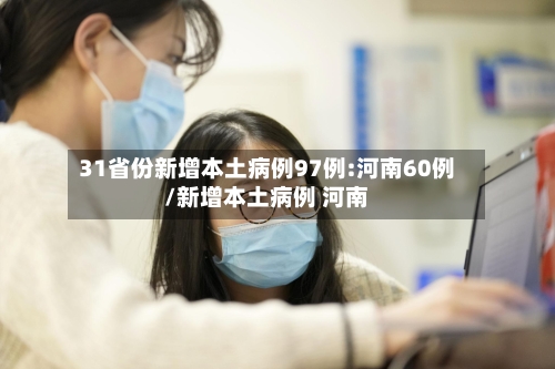 31省份新增本土病例97例:河南60例/新增本土病例 河南-第2张图片