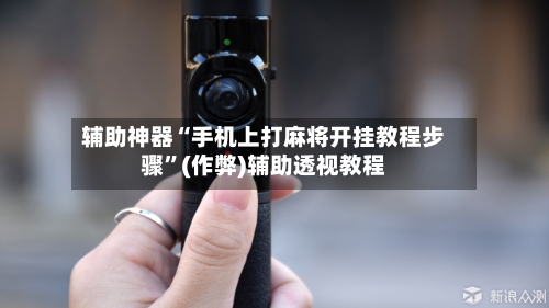 辅助神器“手机上打麻将开挂教程步骤”(作弊)辅助透视教程-第2张图片