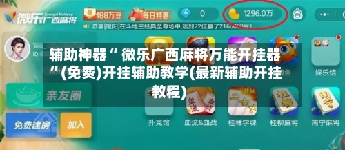 辅助神器“ 微乐广西麻将万能开挂器”(免费)开挂辅助教学(最新辅助开挂教程)-第2张图片