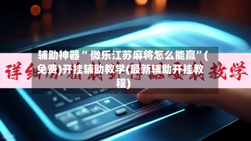辅助神器“ 微乐江苏麻将怎么能赢”(免费)开挂辅助教学(最新辅助开挂教程)