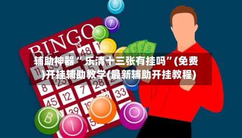 辅助神器“ 乐清十三张有挂吗”(免费)开挂辅助教学(最新辅助开挂教程)-第3张图片