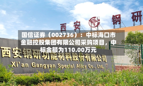 国信证券（002736）：中标海口市金融控股集团有限公司采购项目，中标金额为110.00万元