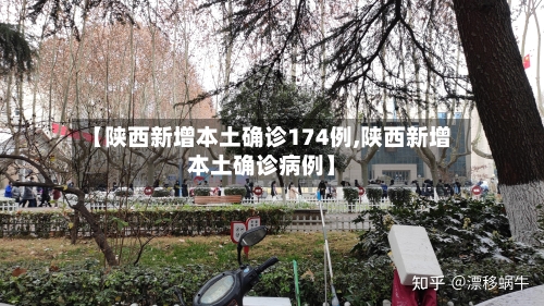 【陕西新增本土确诊174例,陕西新增本土确诊病例】