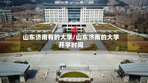 山东济南有的大学/山东济南的大学开学时间