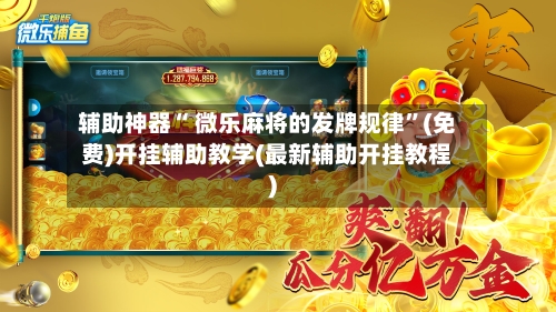 辅助神器“ 微乐麻将的发牌规律”(免费)开挂辅助教学(最新辅助开挂教程)-第2张图片