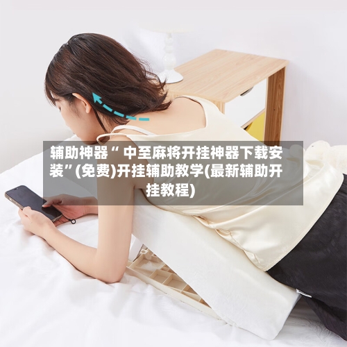 辅助神器“ 中至麻将开挂神器下载安装”(免费)开挂辅助教学(最新辅助开挂教程)-第2张图片