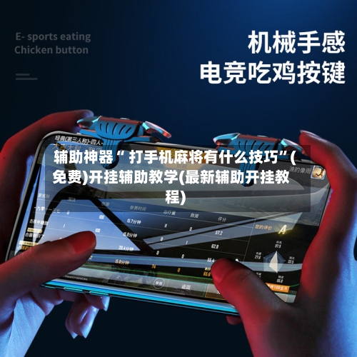 辅助神器“ 打手机麻将有什么技巧”(免费)开挂辅助教学(最新辅助开挂教程)