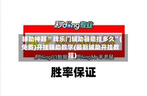 辅助神器“ 牌乐门辅助器能挂多久”(免费)开挂辅助教学(最新辅助开挂教程)