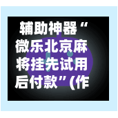 辅助神器“微乐北京麻将挂先试用后付款”(作弊)辅助透视教程