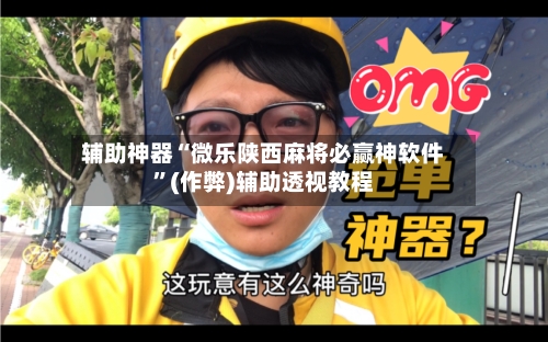 辅助神器“微乐陕西麻将必赢神软件”(作弊)辅助透视教程