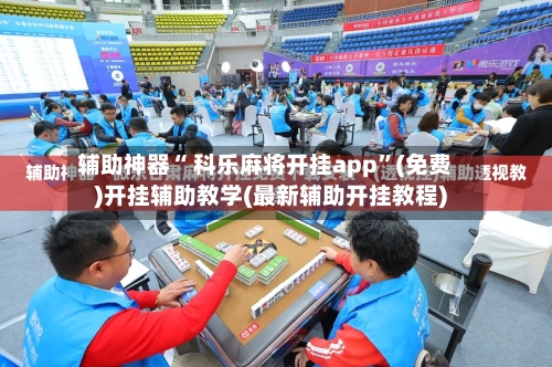 辅助神器“ 科乐麻将开挂app”(免费)开挂辅助教学(最新辅助开挂教程)-第3张图片