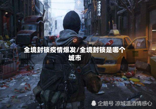 全境封锁疫情爆发/全境封锁是哪个城市-第2张图片