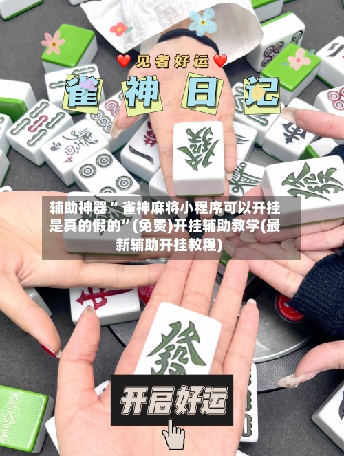 辅助神器“ 雀神麻将小程序可以开挂是真的假的”(免费)开挂辅助教学(最新辅助开挂教程)