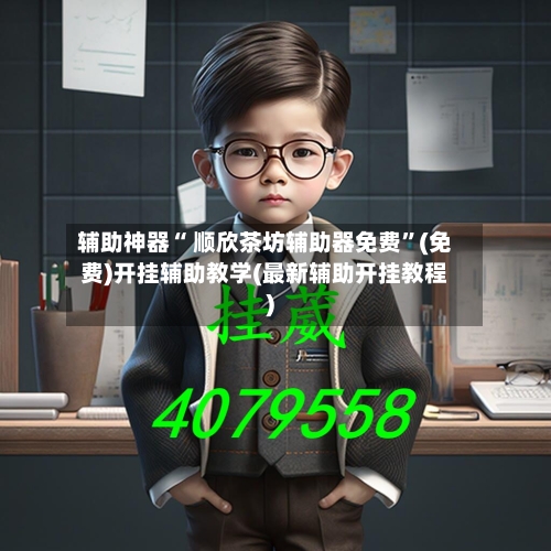 辅助神器“ 顺欣茶坊辅助器免费”(免费)开挂辅助教学(最新辅助开挂教程)