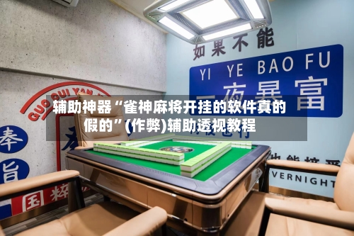 辅助神器“雀神麻将开挂的软件真的假的”(作弊)辅助透视教程