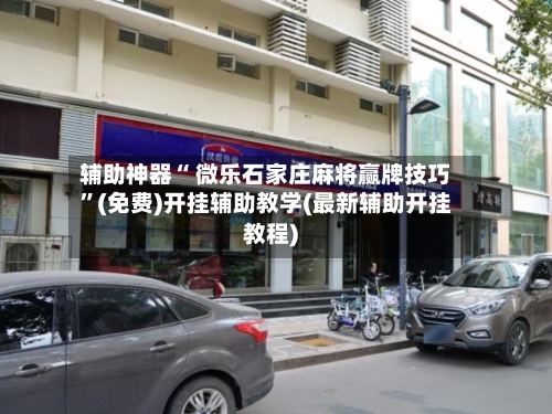 辅助神器“ 微乐石家庄麻将赢牌技巧”(免费)开挂辅助教学(最新辅助开挂教程)-第2张图片
