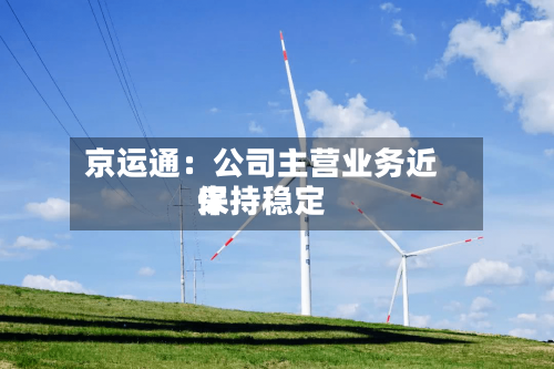 京运通：公司主营业务近来保持稳定
