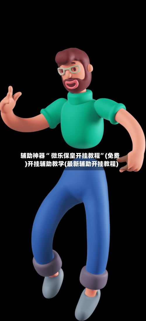 辅助神器“ 微乐保皇开挂教程”(免费)开挂辅助教学(最新辅助开挂教程)