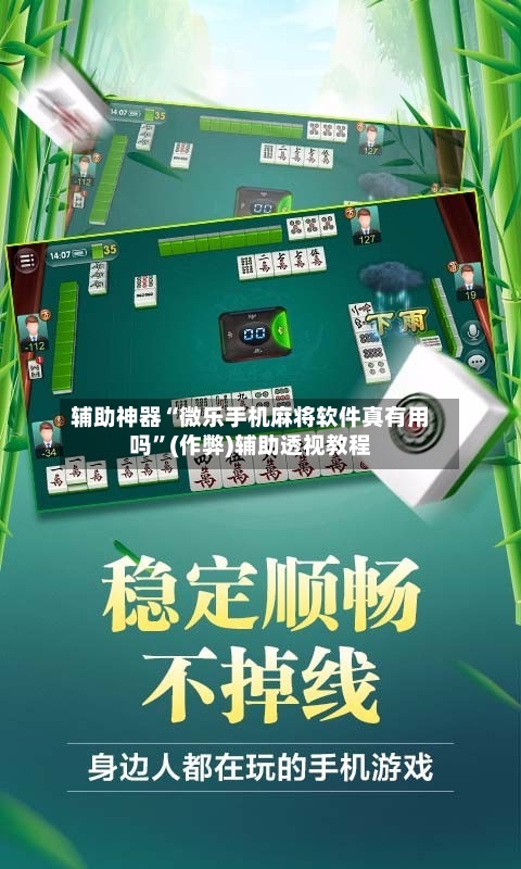 辅助神器“微乐手机麻将软件真有用吗	”(作弊)辅助透视教程-第3张图片