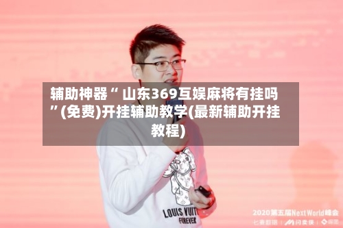 辅助神器“ 山东369互娱麻将有挂吗”(免费)开挂辅助教学(最新辅助开挂教程)