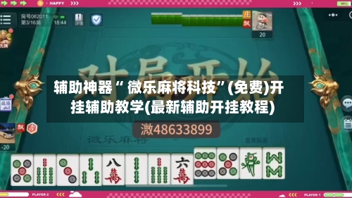辅助神器“ 微乐麻将科技”(免费)开挂辅助教学(最新辅助开挂教程)-第2张图片