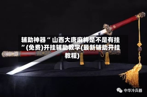 辅助神器“ 山西大唐麻将是不是有挂”(免费)开挂辅助教学(最新辅助开挂教程)