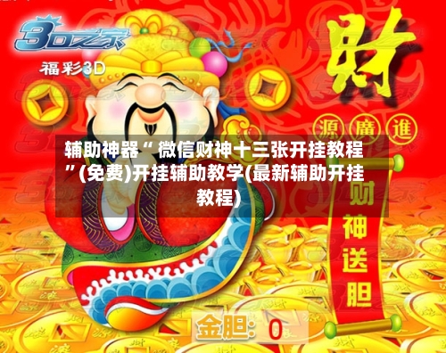 辅助神器“ 微信财神十三张开挂教程”(免费)开挂辅助教学(最新辅助开挂教程)-第2张图片