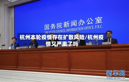 杭州本轮疫情存在扩散风险/杭州疫情又严重了吗